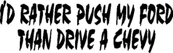 I'd rather push my Ford Than drive a Chevy, Vinyl cut decal