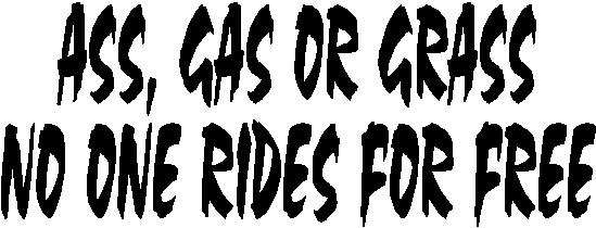 Ass Gas Or Grass No One Rides For Free Vinyl Cut Decal 3763